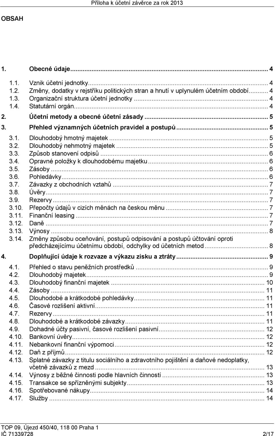 .. 5 3.3. Způsob stanovení odpisů... 6 3.4. Opravné položky k dlouhodobému majetku... 6 3.5. Zásoby... 6 3.6. Pohledávky... 6 3.7. Závazky z obchodních vztahů... 7 3.8. Úvěry... 7 3.9. Rezervy... 7 3.10.