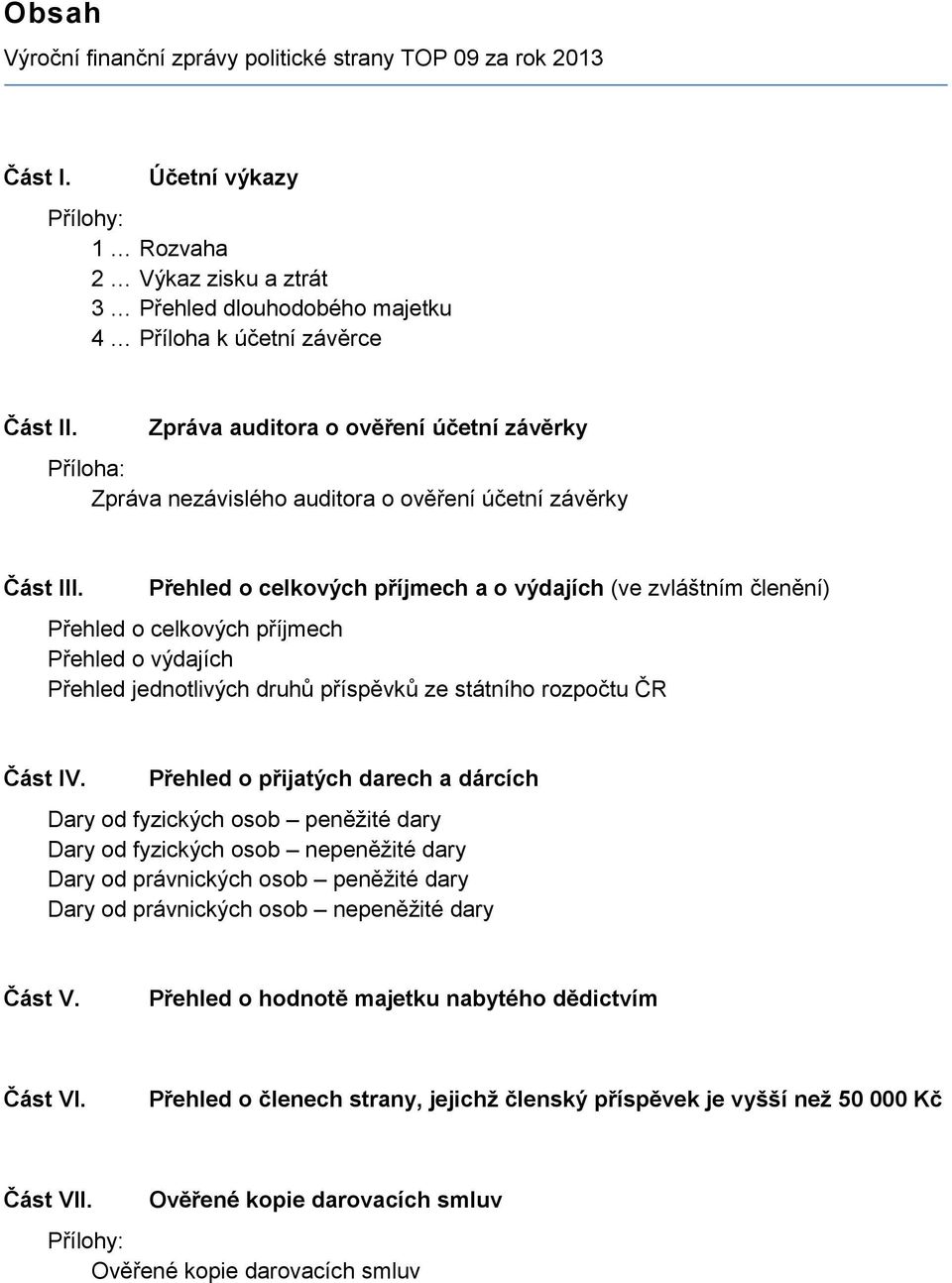 Přehled o celkových příjmech a o výdajích (ve zvláštním členění) Přehled o celkových příjmech Přehled o výdajích Přehled jednotlivých druhů příspěvků ze státního rozpočtu ČR Část IV.