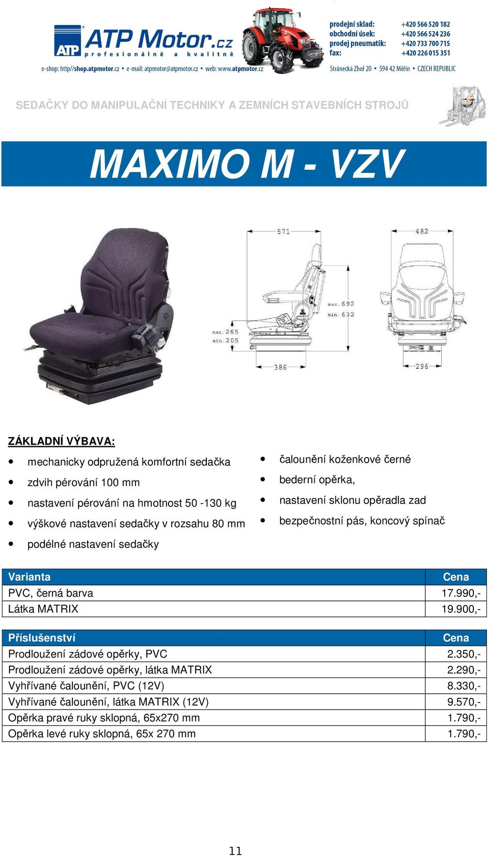 podélné nastavení sedačky PVC, černá barva 17.990,- Látka MATRIX 19.900,- Prodloužení zádové opěrky, PVC 2.350,- Prodloužení zádové opěrky, látka MATRIX 2.