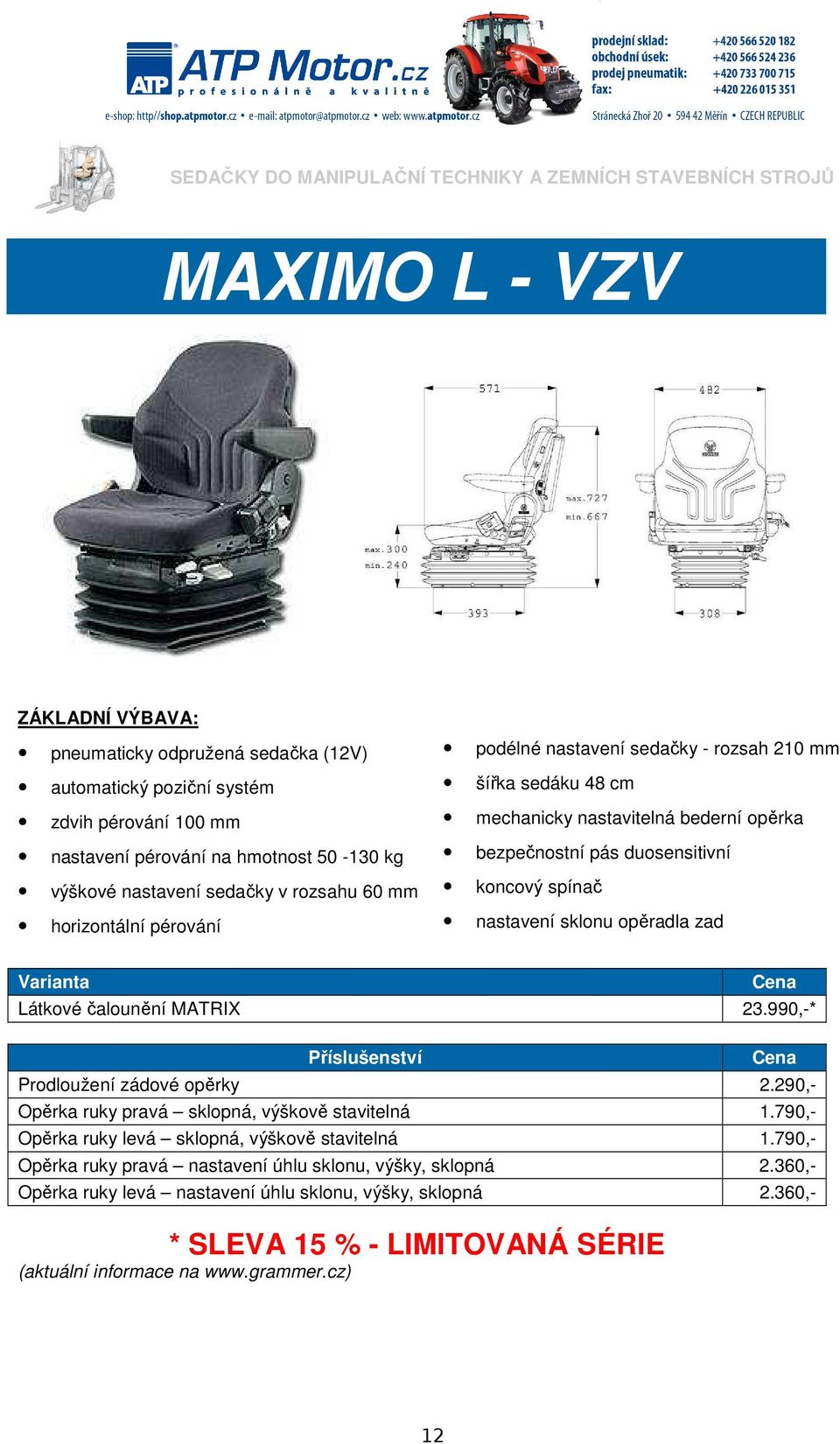 koncový spínač nastavení sklonu opěradla zad Látkové čalounění MATRIX 23.990,-* Prodloužení zádové opěrky 2.290,- Opěrka ruky pravá sklopná, výškově stavitelná 1.