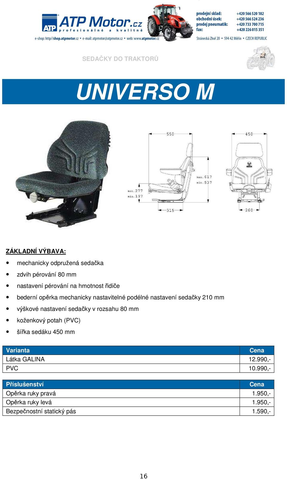 nastavení sedačky v rozsahu 80 mm koženkový potah (PVC) šířka sedáku 450 mm Látka GALINA 12.