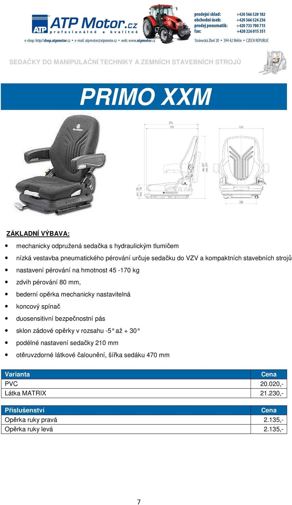 bederní opěrka mechanicky nastavitelná koncový spínač duosensitivní bezpečnostní pás sklon zádové opěrky v rozsahu -5 až + 30 podélné nastavení