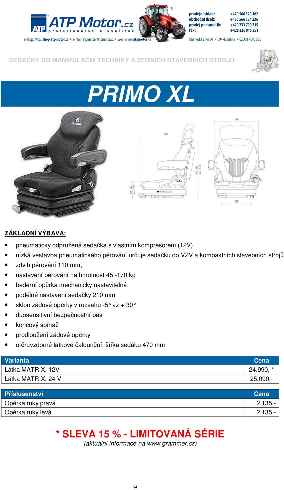 sedačky 210 mm sklon zádové opěrky v rozsahu -5 až + 30 duosensitivní bezpečnostní pás koncový spínač prodloužení zádové opěrky otěruvzdorné látkové čalounění, šířka sedáku