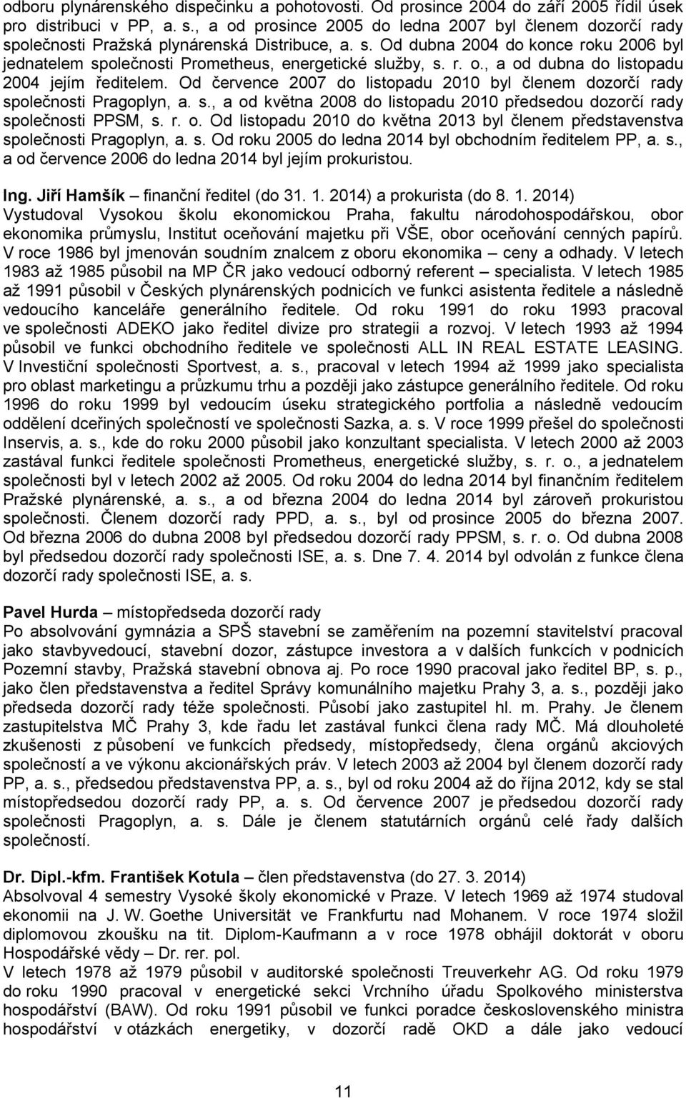 r. o., a od dubna do listopadu 2004 jejím ředitelem. Od července 2007 do listopadu 2010 byl členem dozorčí rady společnosti Pragoplyn, a. s., a od května 2008 do listopadu 2010 předsedou dozorčí rady společnosti PPSM, s.