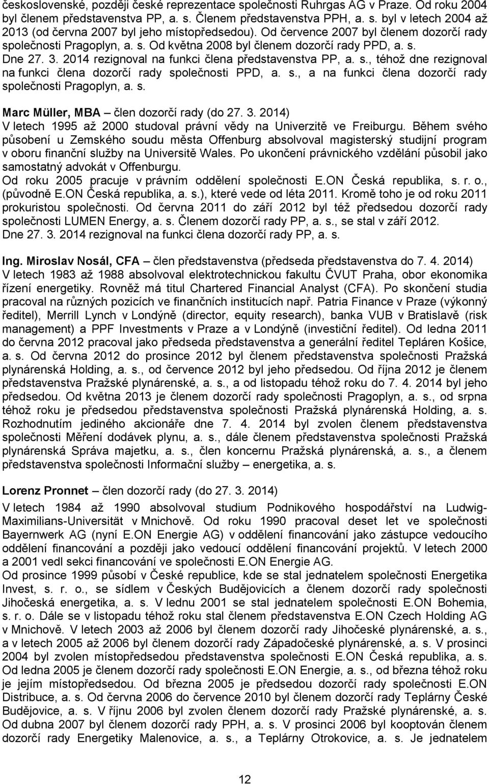 s., a na funkci člena dozorčí rady společnosti Pragoplyn, a. s. Marc Müller, MBA člen dozorčí rady (do 27. 3. 2014) V letech 1995 až 2000 studoval právní vědy na Univerzitě ve Freiburgu.