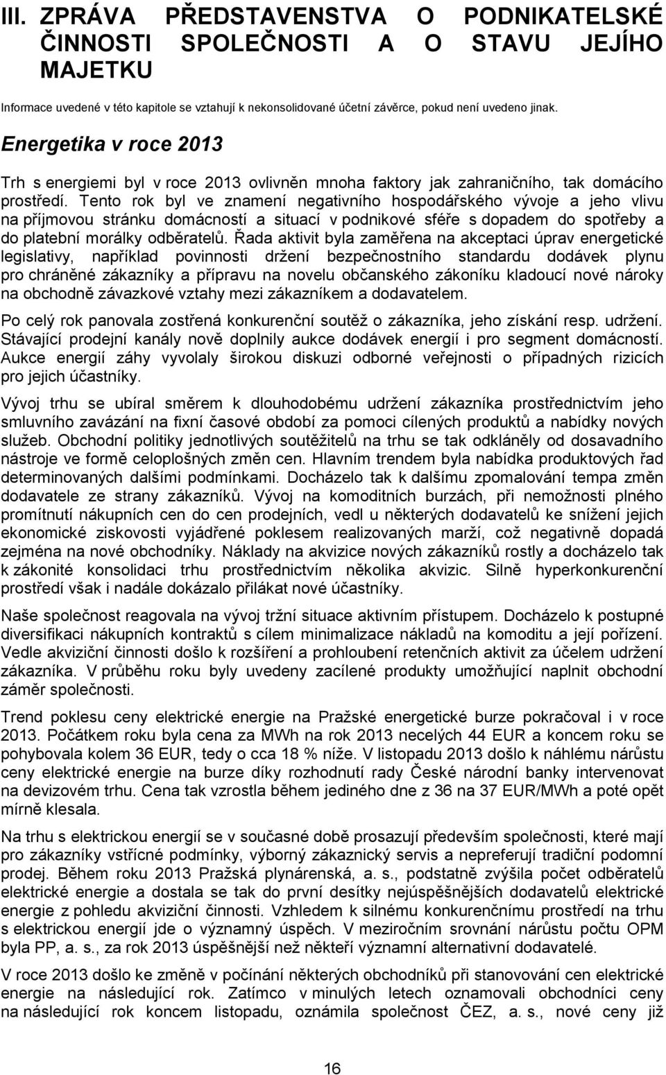 Tento rok byl ve znamení negativního hospodářského vývoje a jeho vlivu na příjmovou stránku domácností a situací v podnikové sféře s dopadem do spotřeby a do platební morálky odběratelů.