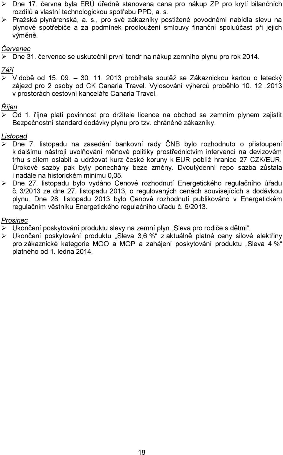 2013 probíhala soutěž se Zákaznickou kartou o letecký zájezd pro 2 osoby od CK Canaria Travel. Vylosování výherců proběhlo 10. 12.2013 v prostorách cestovní kanceláře Canaria Travel. Říjen Od 1.