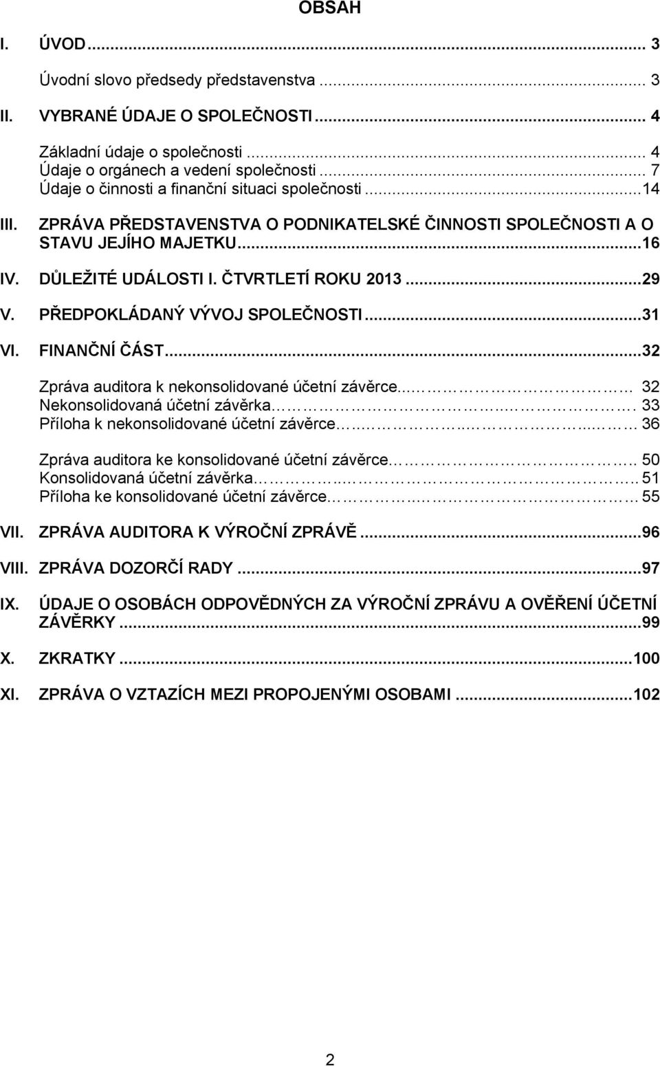 ..29 V. PŘEDPOKLÁDANÝ VÝVOJ SPOLEČNOSTI...31 VI. FINANČNÍ ČÁST...32 Zpráva auditora k nekonsolidované účetní závěrce... 32 Nekonsolidovaná účetní závěrka... 33 Příloha k nekonsolidované účetní závěrce.