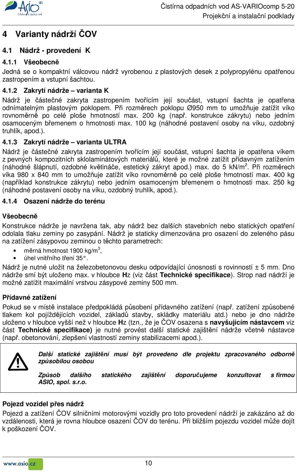 100 kg (náhodné postavení osoby na víku, ozdobný truhlík, apod.). 4.1.3 Zakrytí nádrže varianta ULTRA Nádrž je částečné zakryta zastropením tvořícím její součást, vstupní šachta je opatřena víkem z