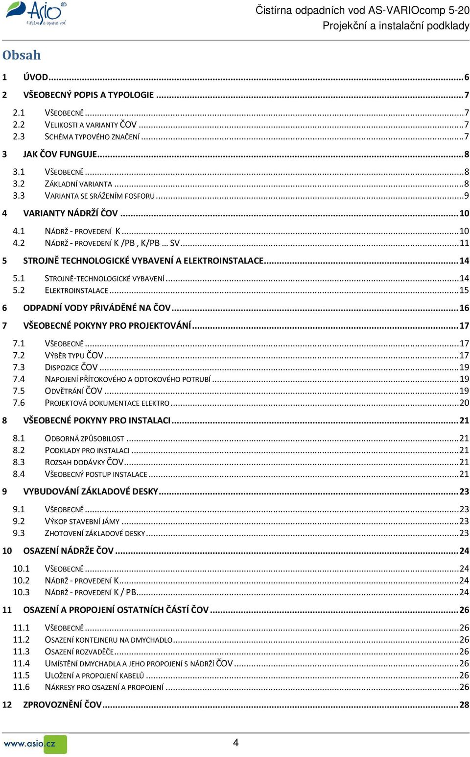 .. 14 5.1 STROJNĚ-TECHNOLOGICKÉ VYBAVENÍ... 14 5.2 ELEKTROINSTALACE... 15 6 ODPADNÍ VODY PŘIVÁDĚNÉ NA ČOV... 16 7 VŠEOBECNÉ POKYNY PRO PROJEKTOVÁNÍ... 17 7.1 VŠEOBECNĚ... 17 7.2 VÝBĚR TYPU ČOV... 17 7.3 DISPOZICE ČOV.