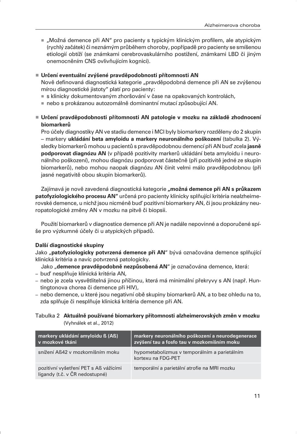 Urèení eventuální zvýšené pravdìpodobnosti pøítomnosti AN Novì definovaná diagnostická kategorie pravdìpodobná demence pøi AN se zvýšenou mírou diagnostické jistoty platí pro pacienty: s klinicky