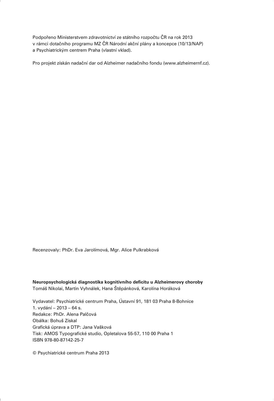 Alice Pulkrabková Neuropsychologická diagnostika kognitivního deficitu u Alzheimerovy choroby Tomáš Nikolai, Martin Vyhnálek, Hana Štìpánková, Karolína Horáková Vydavatel: Psychiatrické centrum