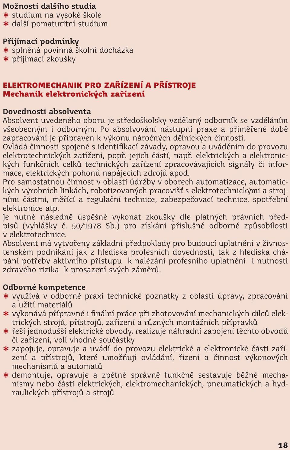 Po absolvování nástupní praxe a přiměřené době zapracování je připraven k výkonu náročných dělnických činností.