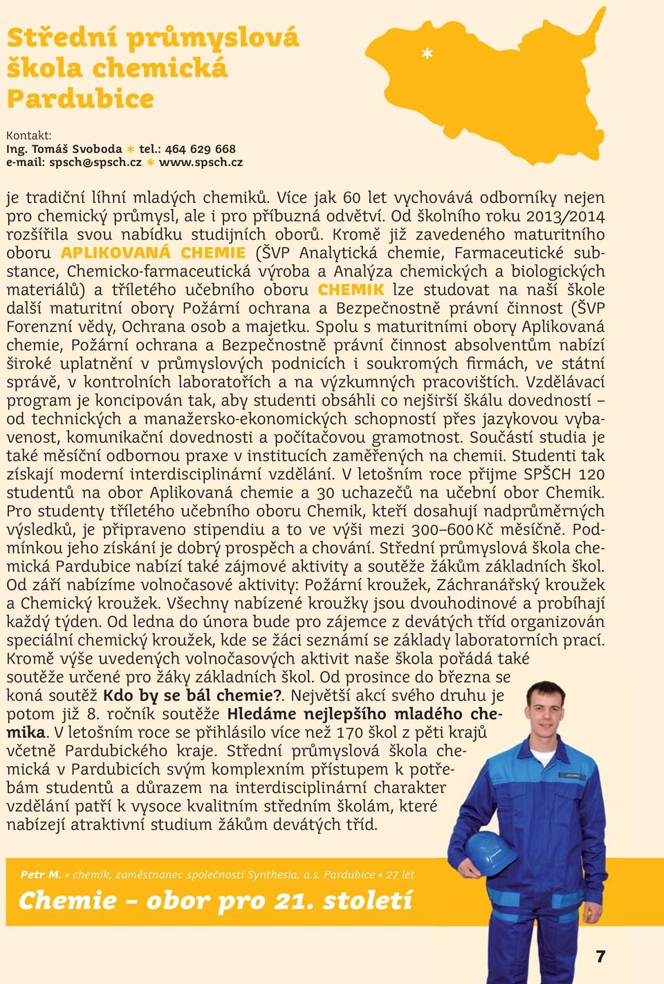 Kromě již zavedeného maturitního oboru APLIKOVANÁ CHEMIE (ŠVP Analytická chemie, Farmaceutické substance, Chemicko-farmaceutická výroba a Analýza chemických a biologických materiálů) a tříletého