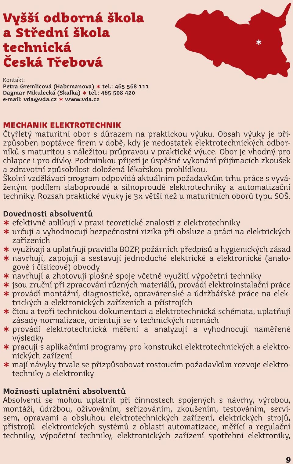 Obsah výuky je přizpůsoben poptávce firem v době, kdy je nedostatek elektrotechnických odborníků s maturitou s náležitou průpravou v praktické výuce. Obor je vhodný pro chlapce i pro dívky.