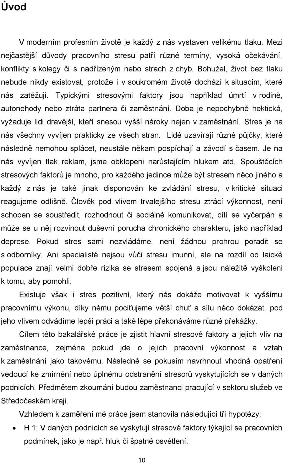 Bohužel, život bez tlaku nebude nikdy existovat, protože i v soukromém životě dochází k situacím, které nás zatěžují.