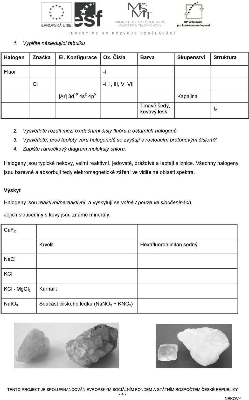 4. Zapište rámečkový diagram molekuly chloru. Halogeny jsou typické nekovy, velmi reaktivní, jedovaté, dráždivé a leptají sliznice.