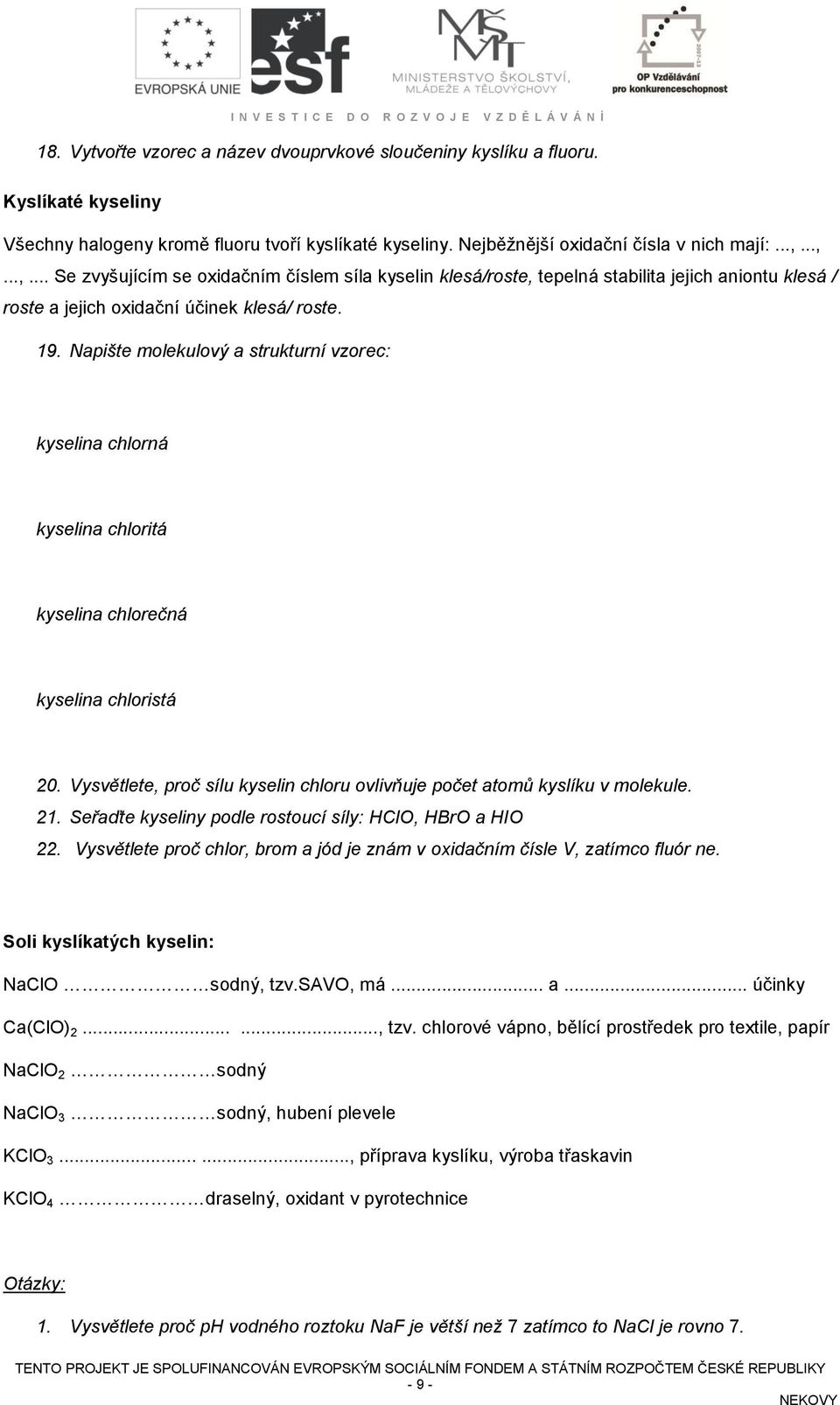 Napište molekulový a strukturní vzorec: kyselina chlorná kyselina chloritá kyselina chlorečná kyselina chloristá 20. Vysvětlete, proč sílu kyselin chloru ovlivňuje počet atomů kyslíku v molekule. 21.