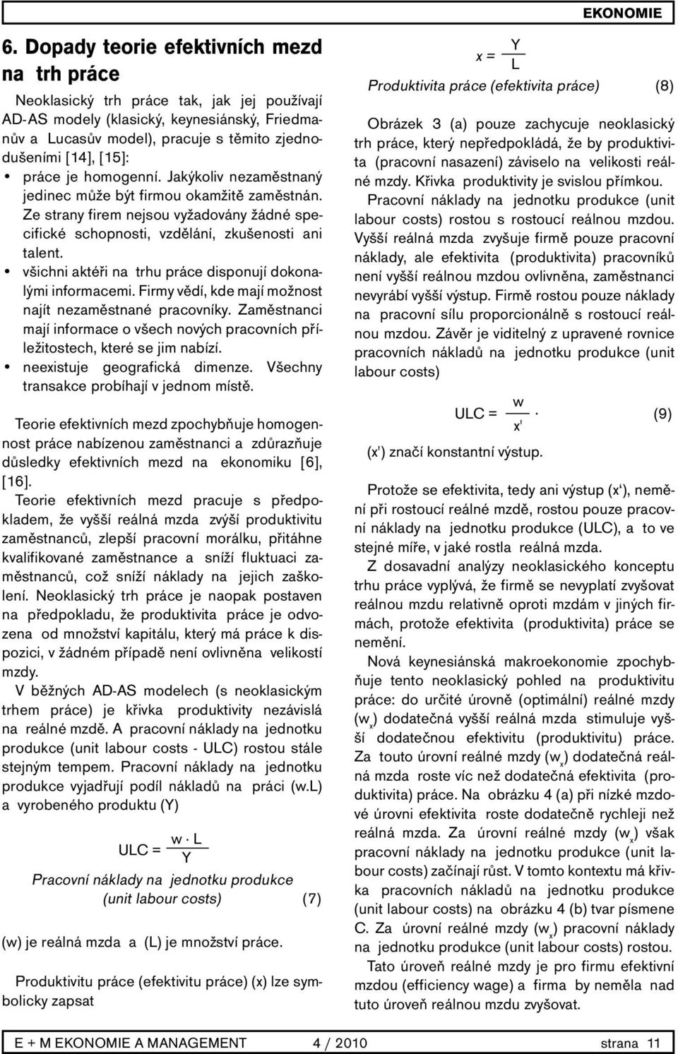 všichni aktéři na trhu práce disponují dokonalými informacemi. Firmy vědí, kde mají možnost najít nezaměstnané pracovníky.