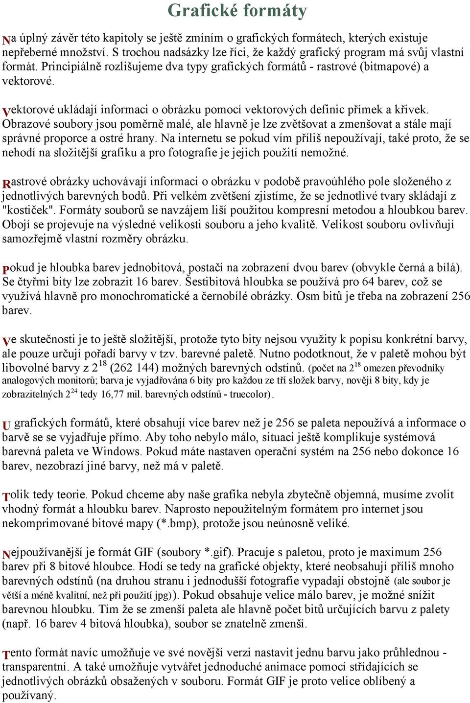 Vektorové ukládají informaci o obrázku pomocí vektorových definic přímek a křivek.