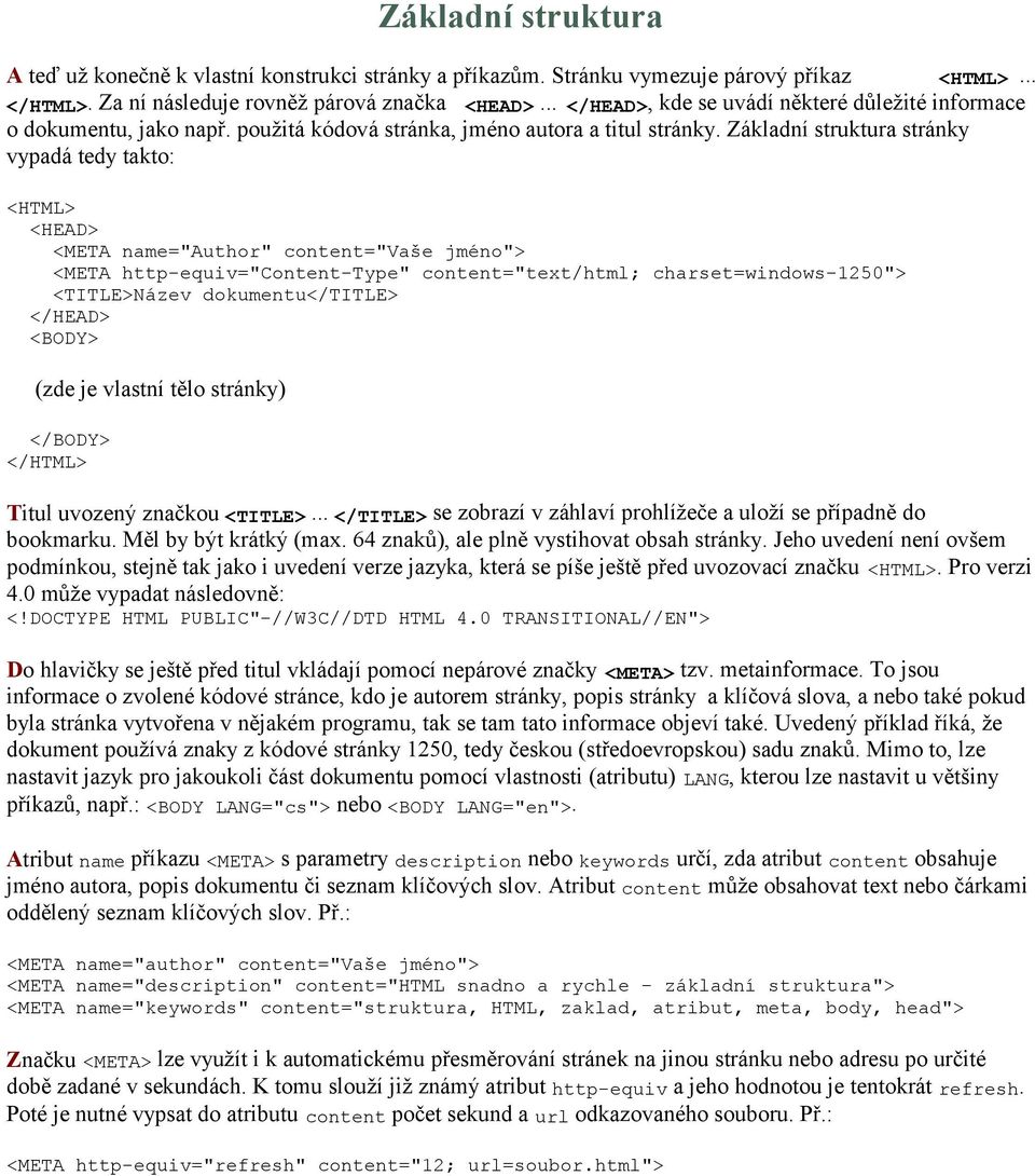 Základní struktura stránky vypadá tedy takto: <HTML> <HEAD> <META name="author" content="vaše jméno"> <META http-equiv="content-type" content="text/html; charset=windows-1250"> <TITLE>Název