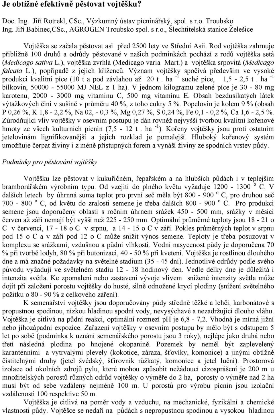 ) a vojtěška srpovitá (Medicago falcata L.), popřípadě z jejich kříženců. Význam vojtěšky spočívá především ve vysoké produkci kvalitní píce (10 t a pod závlahou až 20 t. ha -1 suché píce, 1,5-2,5 t.