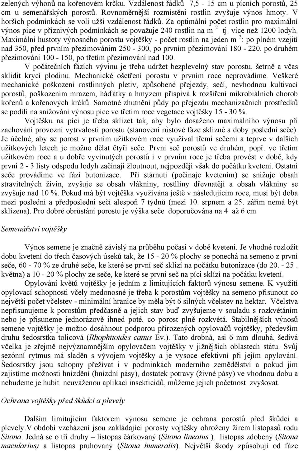 Maximální hustoty výnosného porostu vojtěšky - počet rostlin na jeden m 2 : po plném vzejití nad 350, před prvním přezimováním 250-300, po prvním přezimování 180-220, po druhém přezimování 100-150,