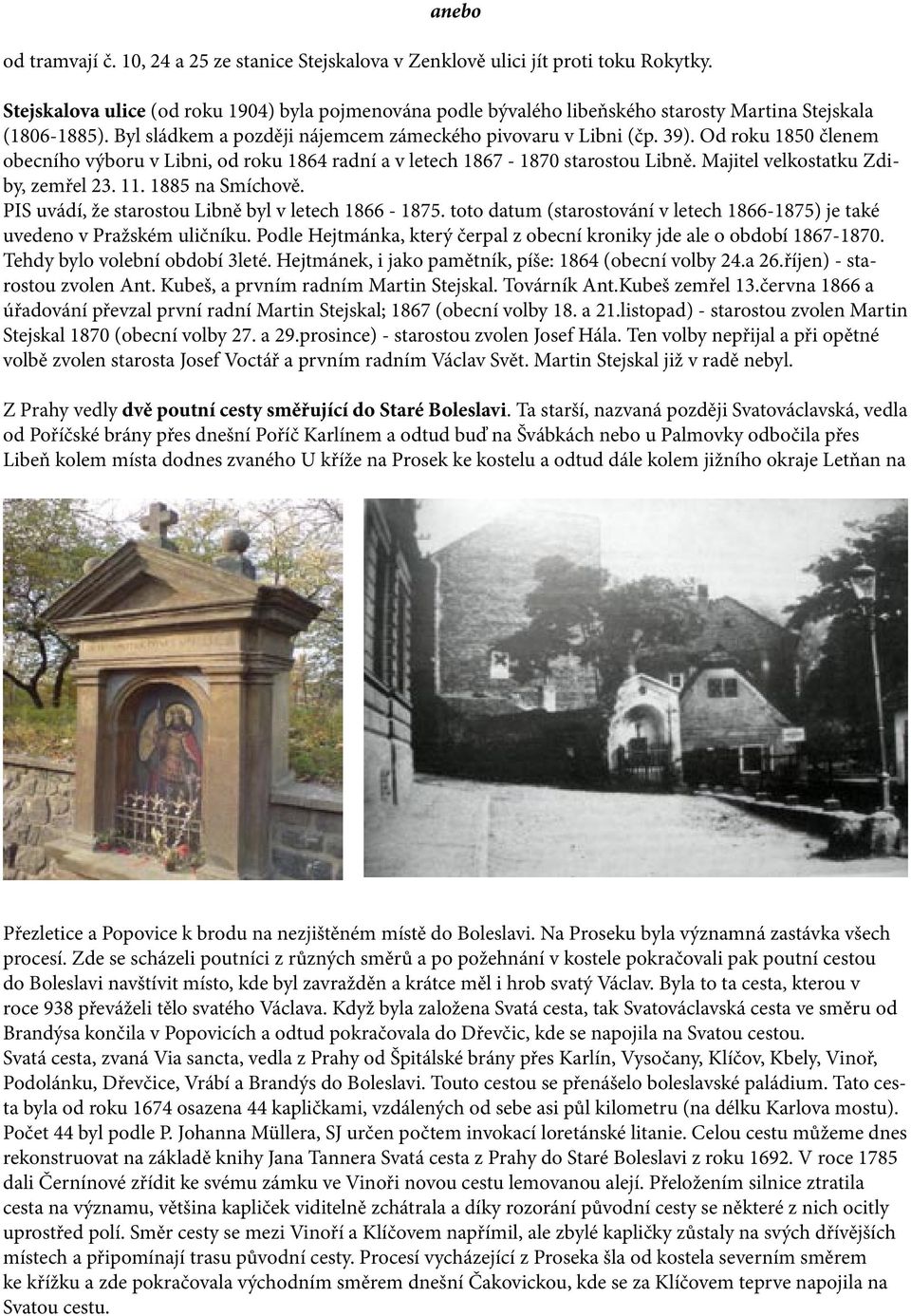 Od roku 1850 členem obecního výboru v Libni, od roku 1864 radní a v letech 1867-1870 starostou Libně. Majitel velkostatku Zdiby, zemřel 23. 11. 1885 na Smíchově.