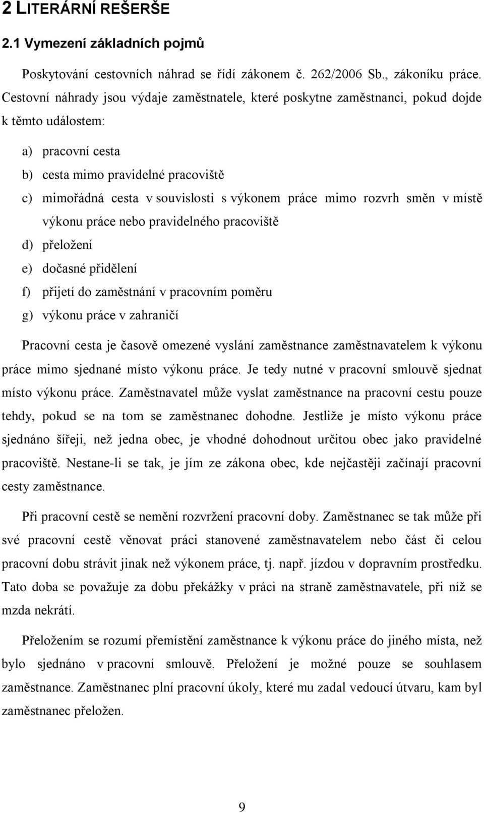 práce mimo rozvrh směn v místě výkonu práce nebo pravidelného pracoviště d) přeložení e) dočasné přidělení f) přijetí do zaměstnání v pracovním poměru g) výkonu práce v zahraničí Pracovní cesta je