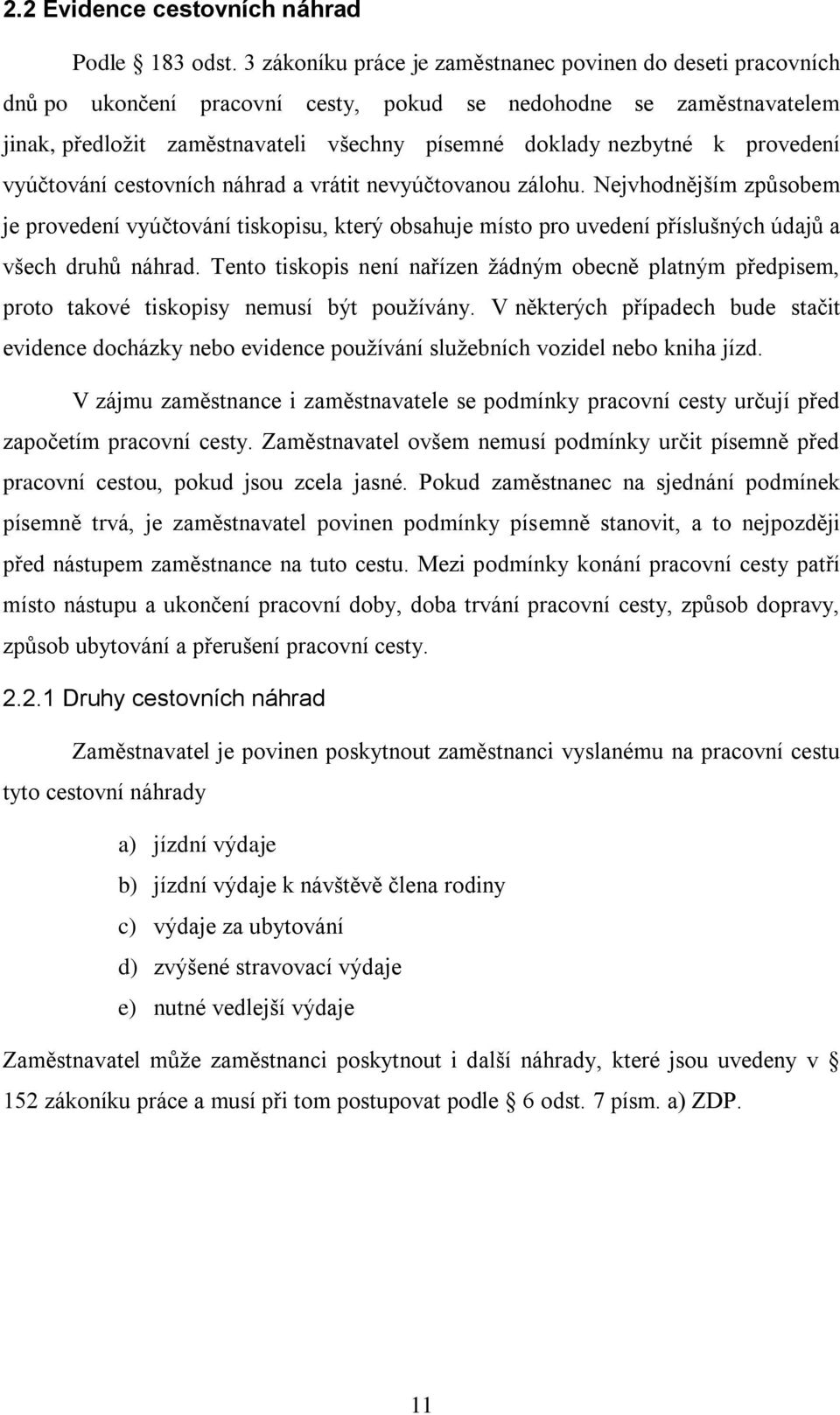 provedení vyúčtování cestovních náhrad a vrátit nevyúčtovanou zálohu. Nejvhodnějším způsobem je provedení vyúčtování tiskopisu, který obsahuje místo pro uvedení příslušných údajů a všech druhů náhrad.