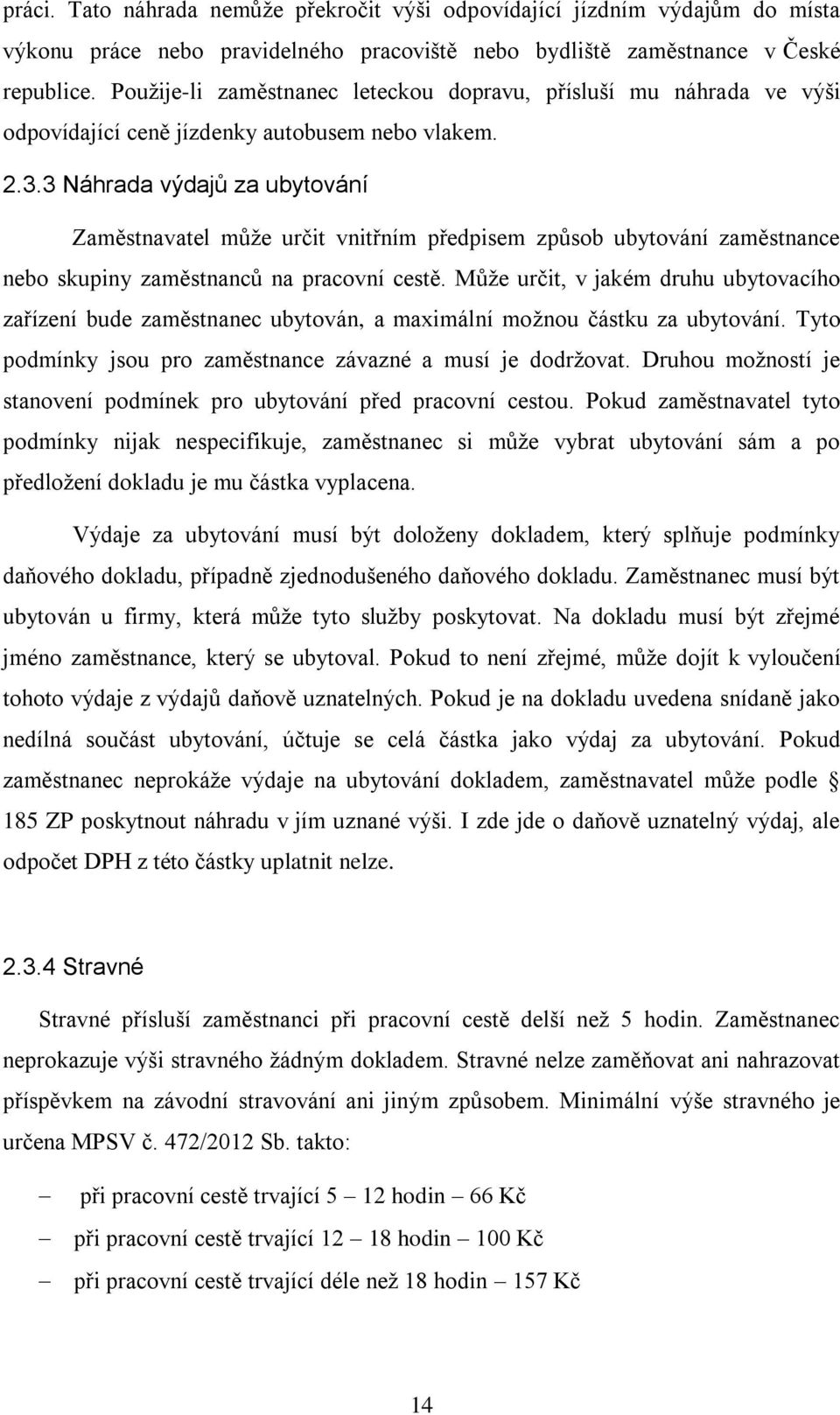 3 Náhrada výdajů za ubytování Zaměstnavatel může určit vnitřním předpisem způsob ubytování zaměstnance nebo skupiny zaměstnanců na pracovní cestě.