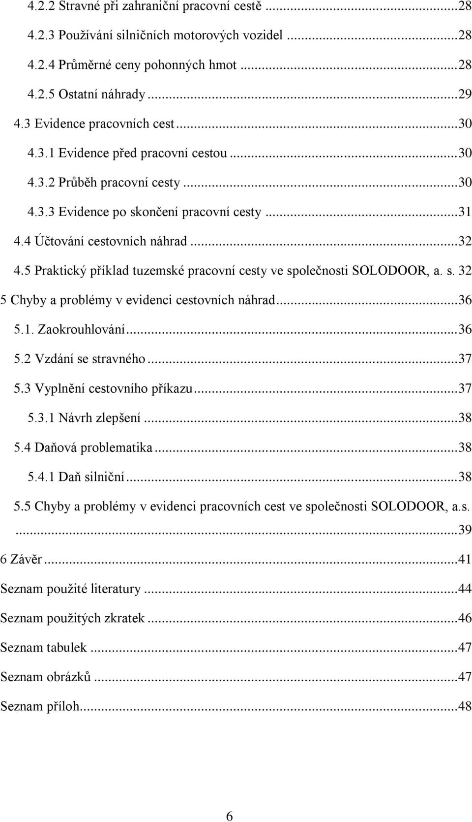 5 Praktický příklad tuzemské pracovní cesty ve společnosti SOLODOOR, a. s. 32 5 Chyby a problémy v evidenci cestovních náhrad... 36 5.1. Zaokrouhlování... 36 5.2 Vzdání se stravného... 37 5.