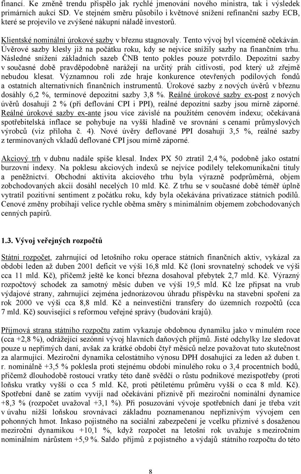 Tento vývoj byl víceméně očekáván. Úvěrové sazby klesly již na počátku roku, kdy se nejvíce snížily sazby na finančním trhu. Následné snížení základních sazeb ČNB tento pokles pouze potvrdilo.