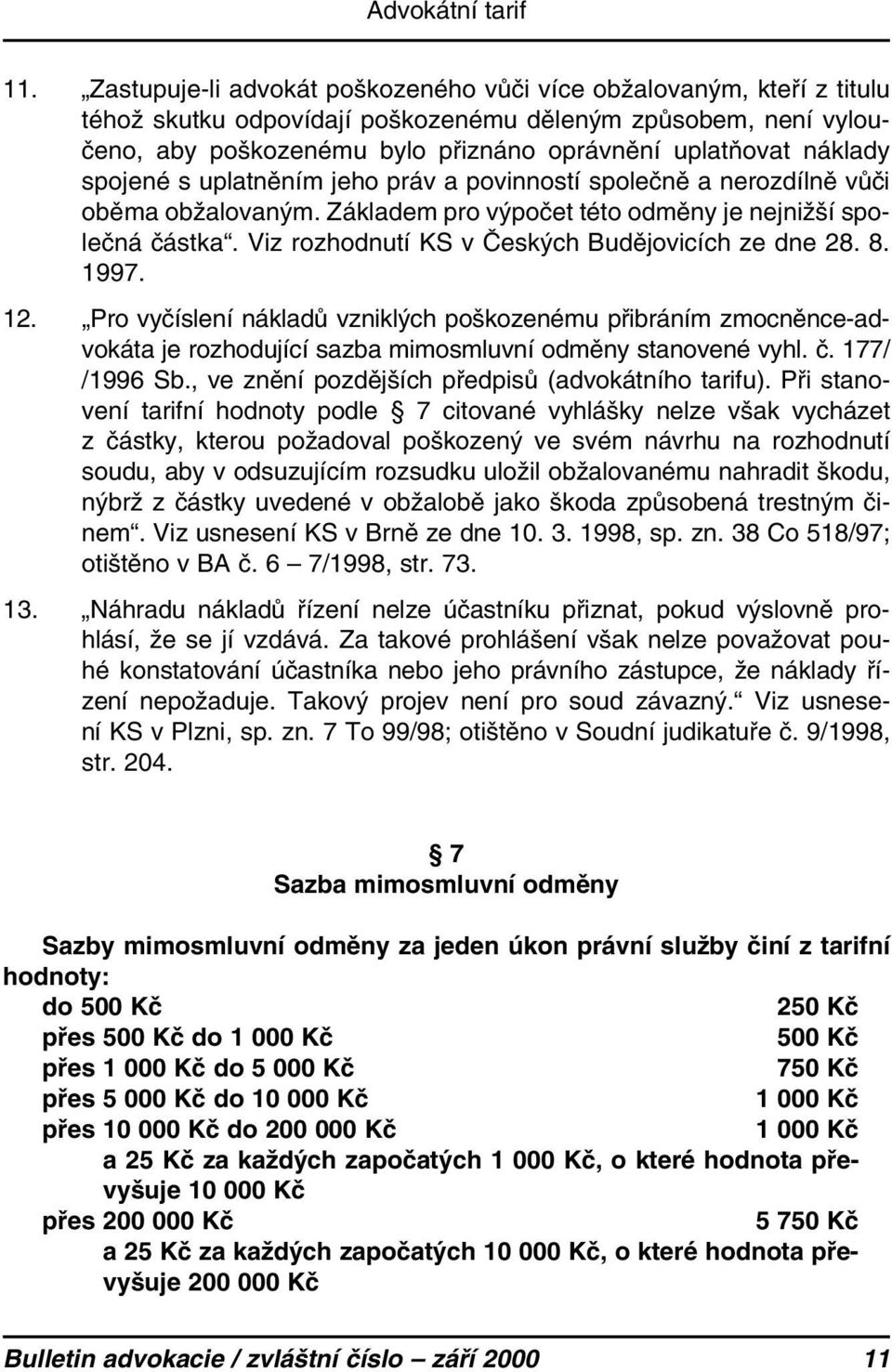 spojené s uplatněním jeho práv a povinností společně a nerozdílně vůči oběma obžalovaným. Základem pro výpočet této odměny je nejnižší společná částka.