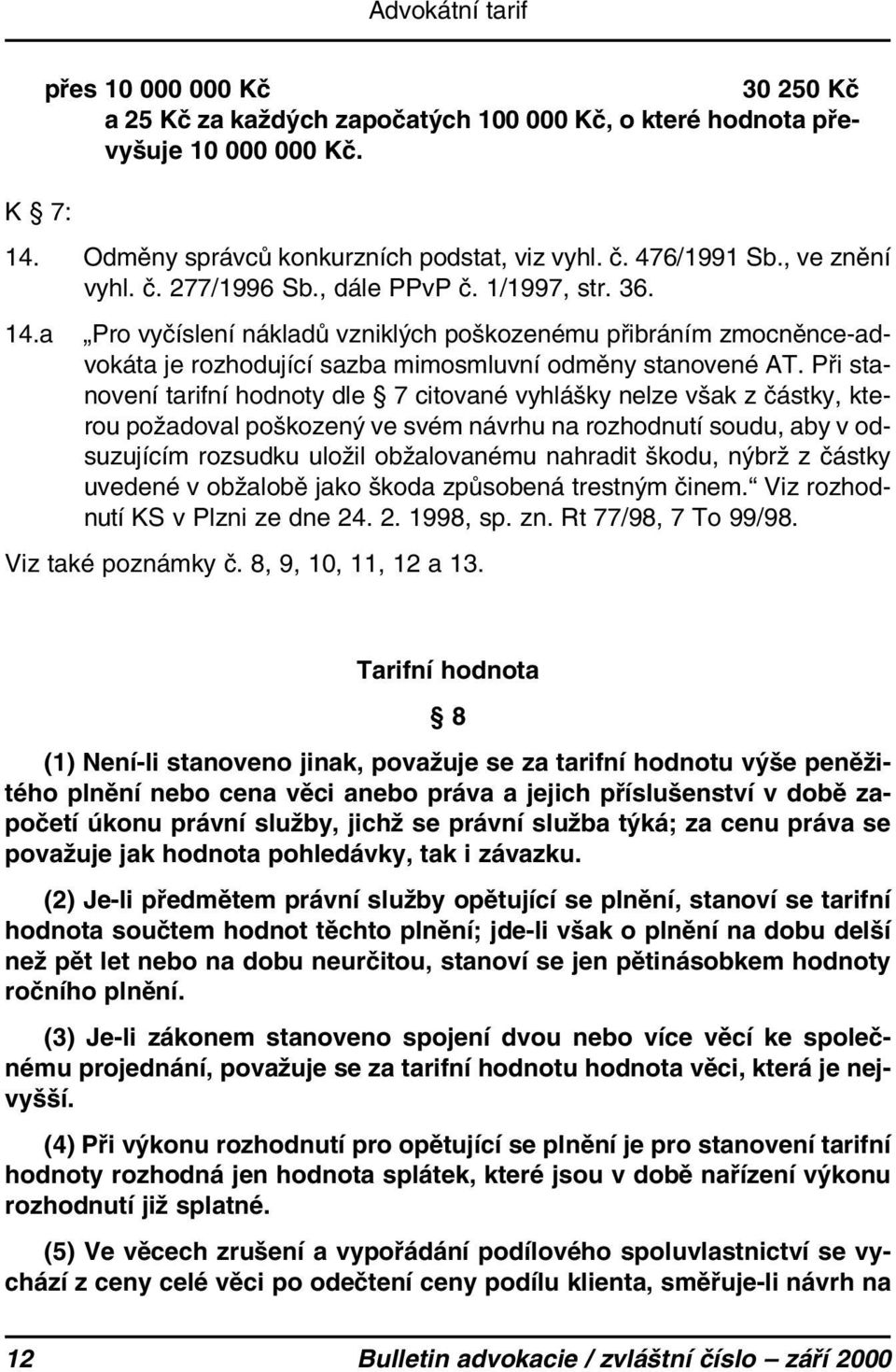 Při stanovení tarifní hodnoty dle 7 citované vyhlášky nelze však z částky, kterou požadoval poškozený ve svém návrhu na rozhodnutí soudu, aby v odsuzujícím rozsudku uložil obžalovanému nahradit