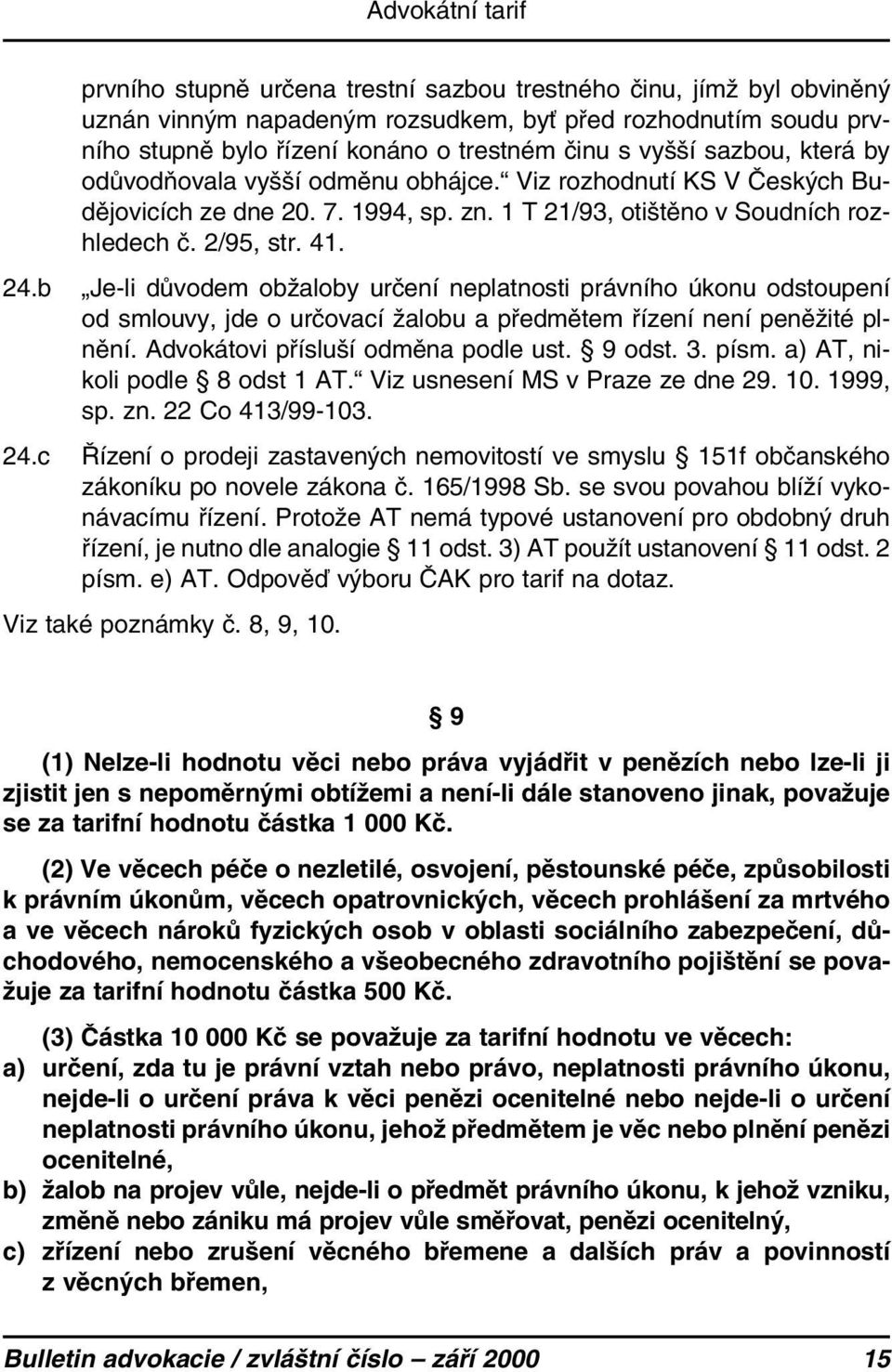 b Je-li důvodem obžaloby určení neplatnosti právního úkonu odstoupení od smlouvy, jde o určovací žalobu a předmětem řízení není peněžité plnění. Advokátovi přísluší odměna podle ust. 9 odst. 3. písm.