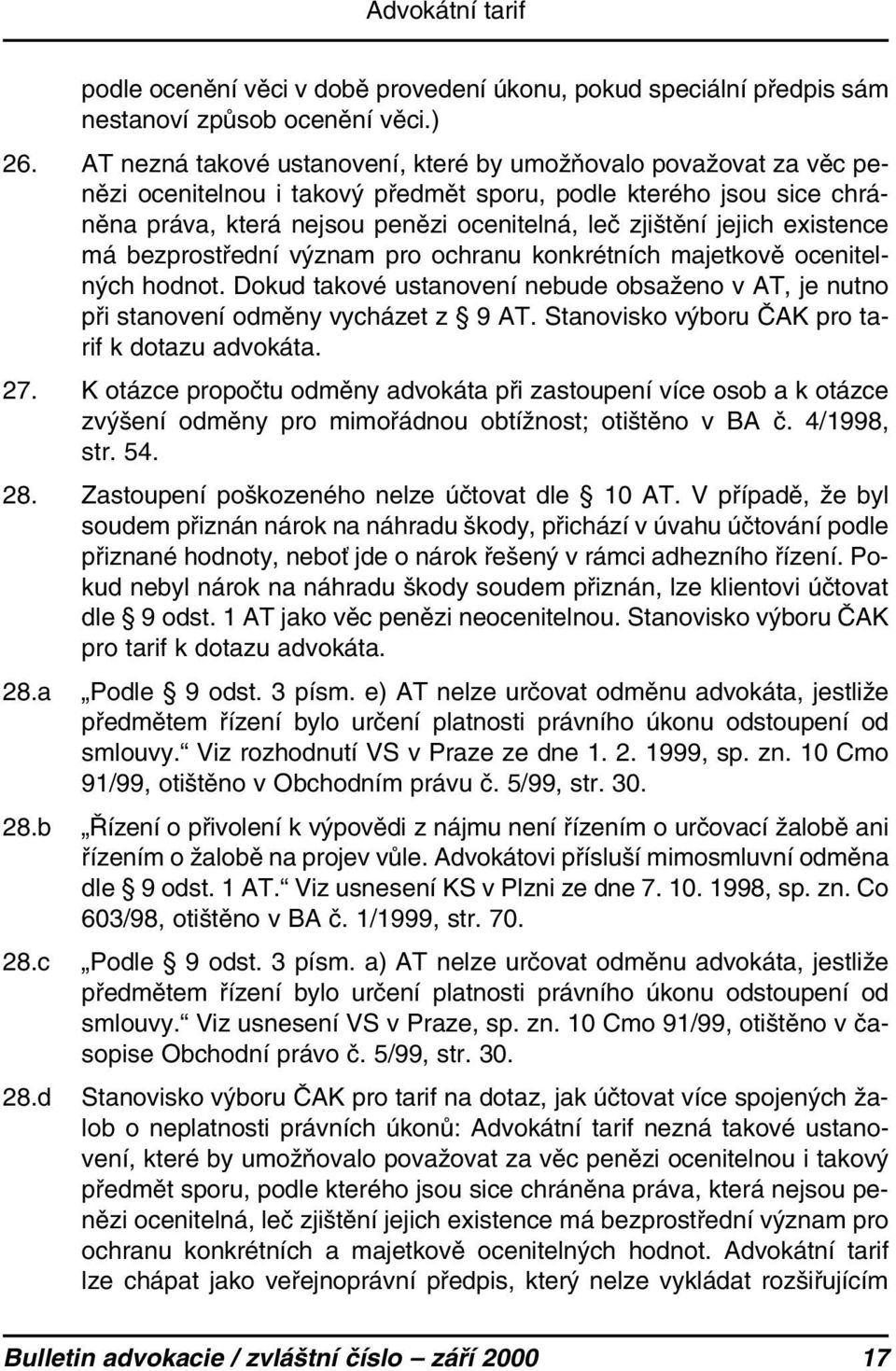 existence má bezprostřední význam pro ochranu konkrétních majetkově ocenitelných hodnot. Dokud takové ustanovení nebude obsaženo v AT, je nutno při stanovení odměny vycházet z 9 AT.