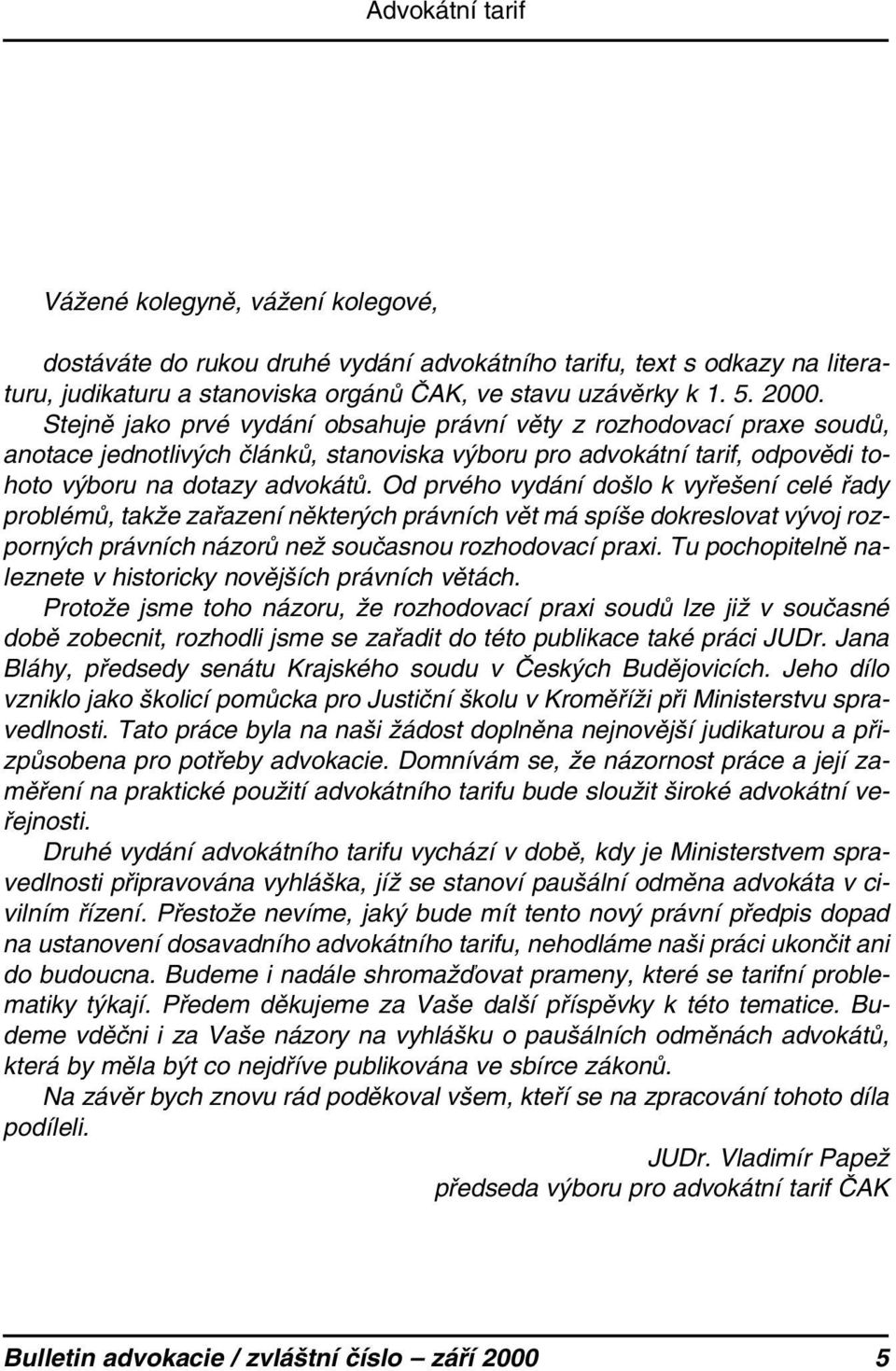 Od prvého vydání došlo k vyřešení celé řady problémů, takže zařazení některých právních vět má spíše dokreslovat vývoj rozporných právních názorů než současnou rozhodovací praxi.