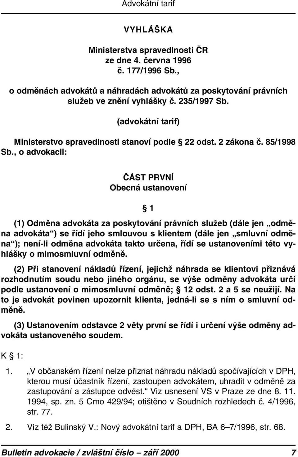 , o advokacii: ČÁST PRVNÍ Obecná ustanovení 1 (1) Odměna advokáta za poskytování právních služeb (dále jen odměna advokáta ) se řídí jeho smlouvou s klientem (dále jen smluvní odměna ); není-li