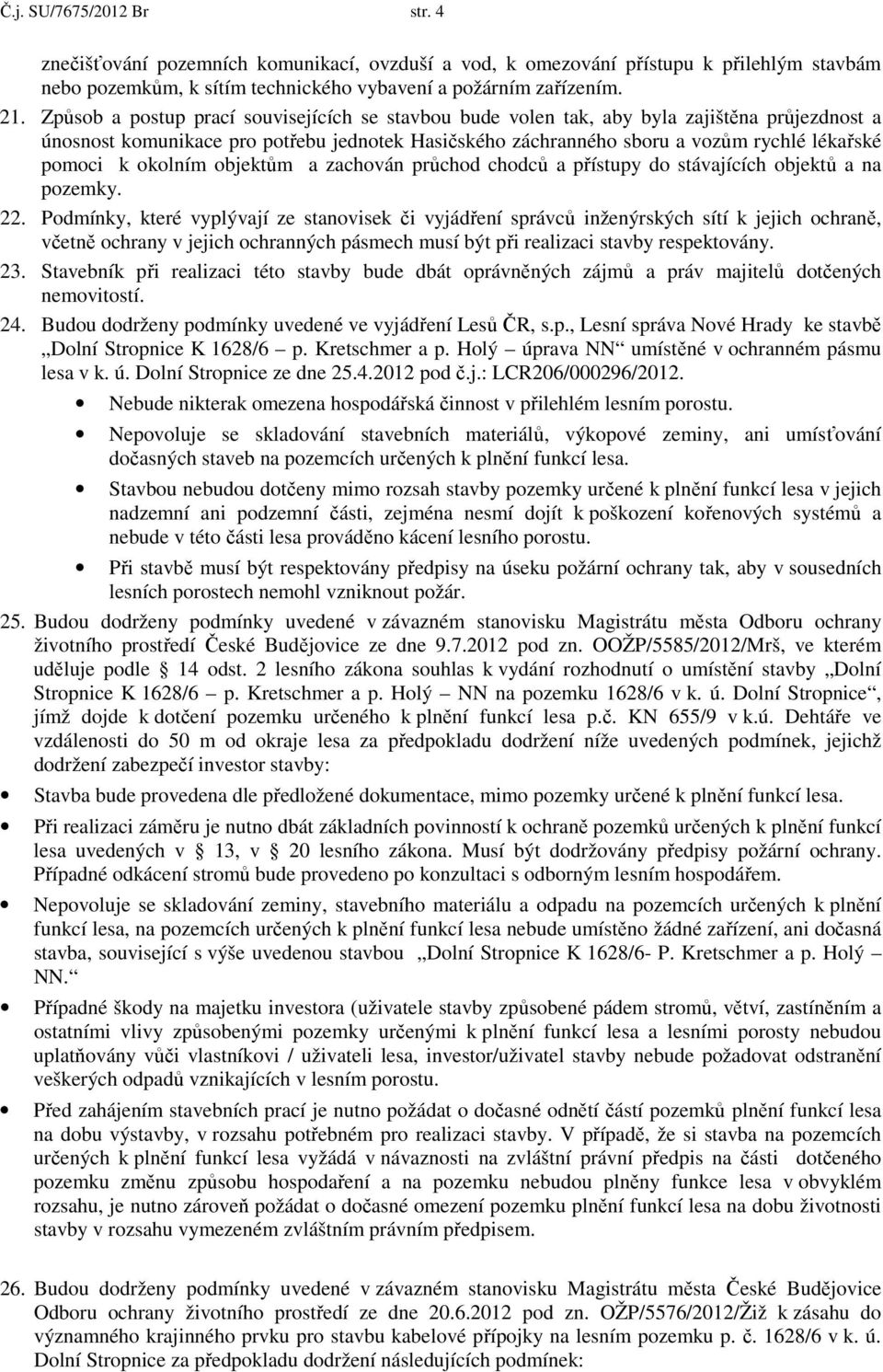 okolním objektům a zachován průchod chodců a přístupy do stávajících objektů a na pozemky. 22.