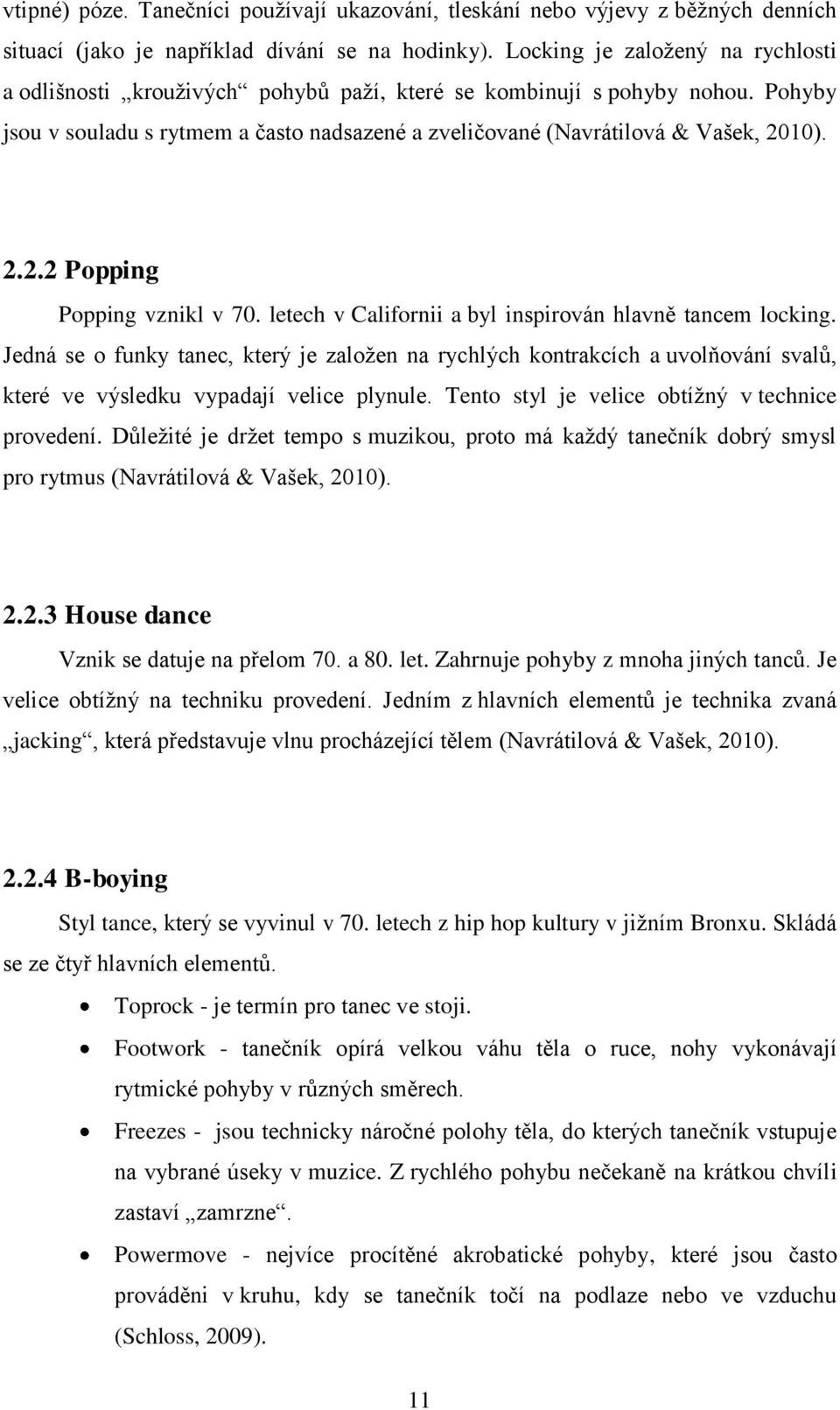 10). 2.2.2 Popping Popping vznikl v 70. letech v Californii a byl inspirován hlavně tancem locking.