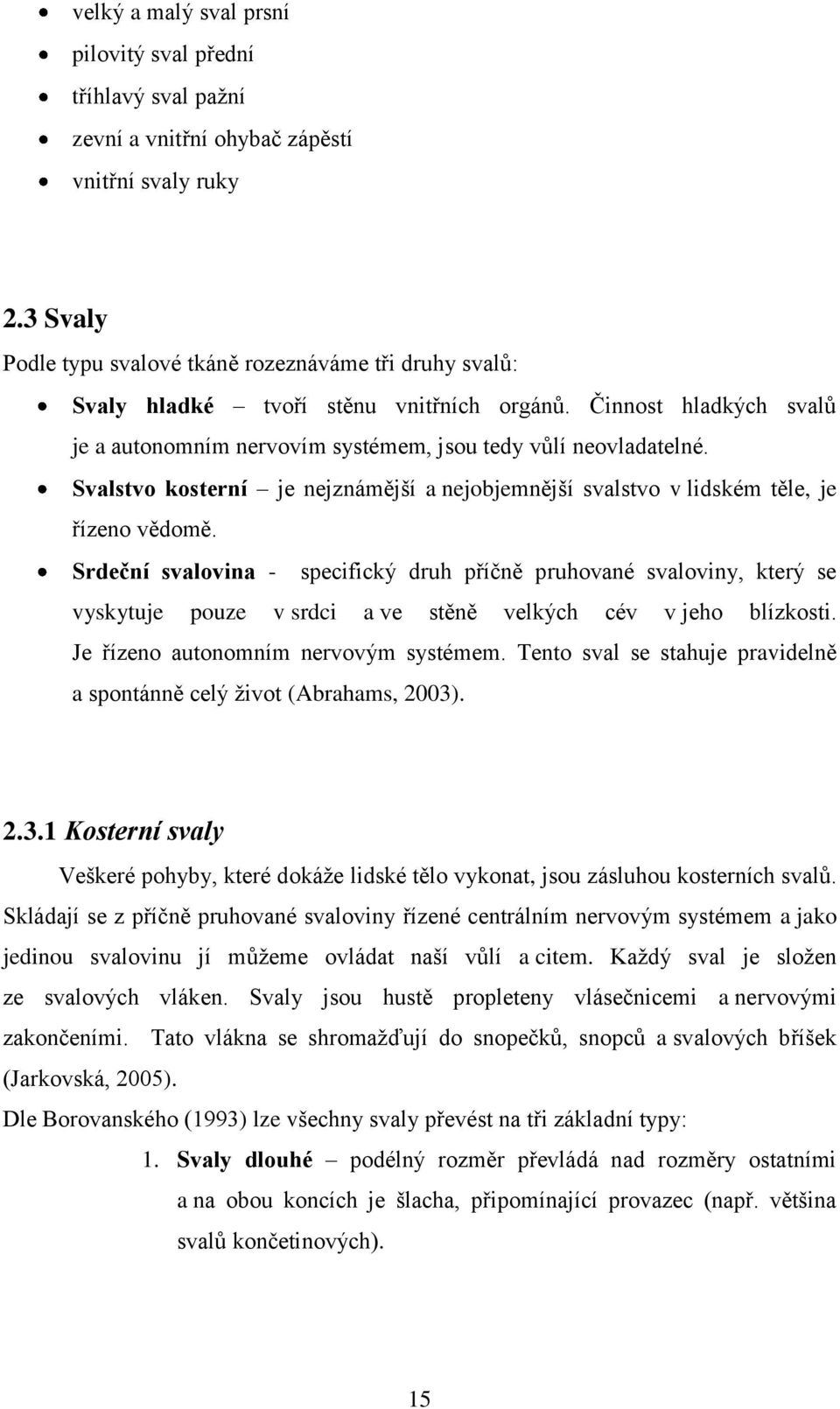 Svalstvo kosterní je nejznámější a nejobjemnější svalstvo v lidském těle, je řízeno vědomě.