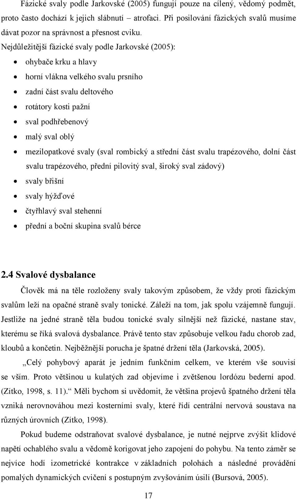 Nejdůležitější fázické svaly podle Jarkovské (2005): ohybače krku a hlavy horní vlákna velkého svalu prsního zadní část svalu deltového rotátory kosti pažní sval podhřebenový malý sval oblý