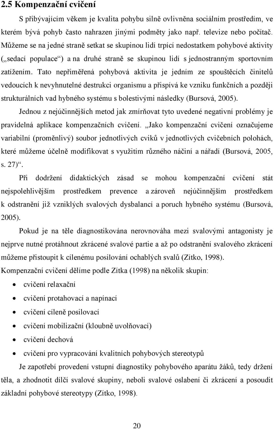 Tato nepřiměřená pohybová aktivita je jedním ze spouštěcích činitelů vedoucích k nevyhnutelné destrukci organismu a přispívá ke vzniku funkčních a později strukturálních vad hybného systému s