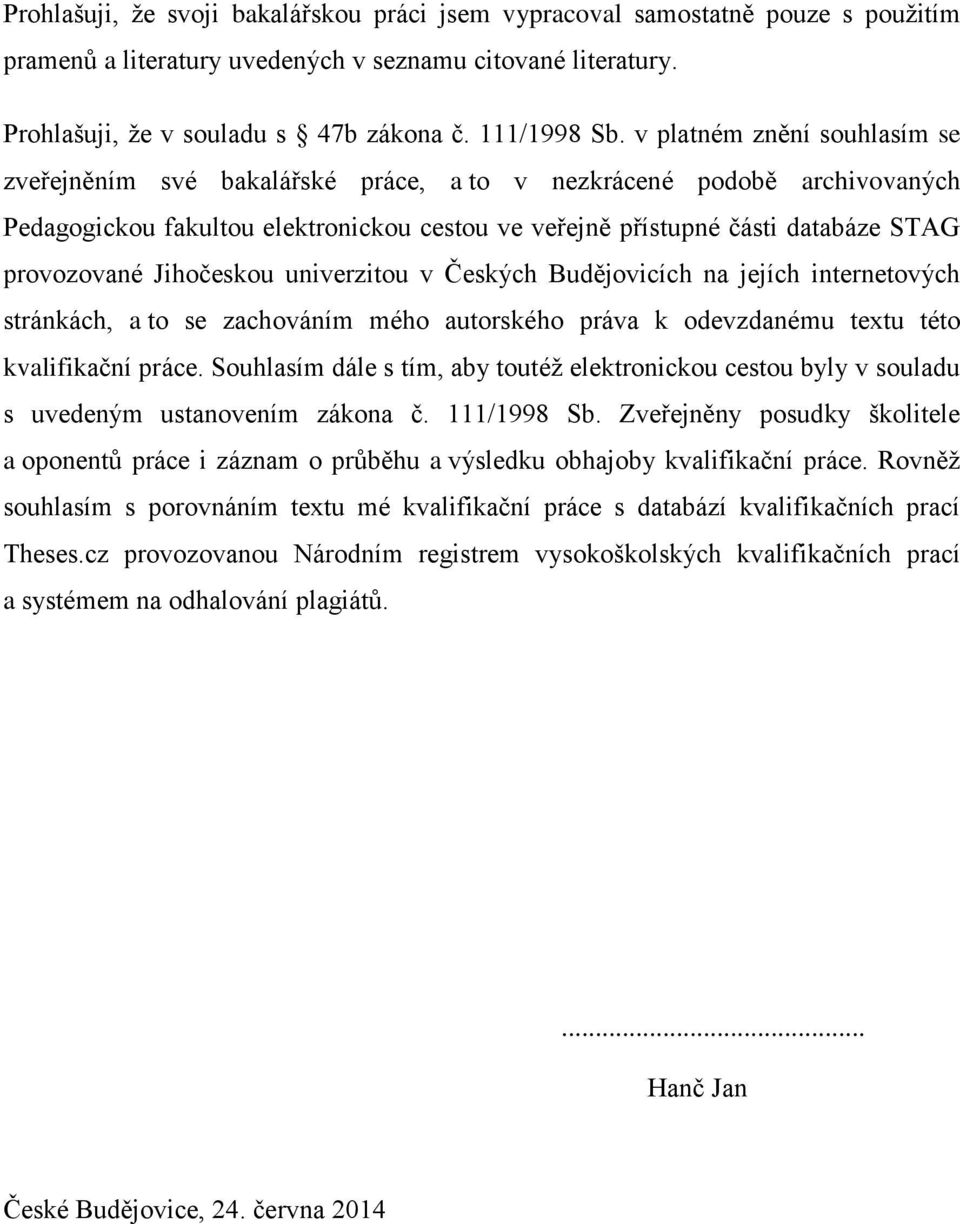 Jihočeskou univerzitou v Českých Budějovicích na jejích internetových stránkách, a to se zachováním mého autorského práva k odevzdanému textu této kvalifikační práce.