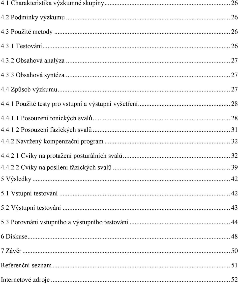 4.2 Navržený kompenzační program... 32 4.4.2.1 Cviky na protažení posturálních svalů... 32 4.4.2.2 Cviky na posílení fázických svalů... 39 5 Výsledky... 42 5.