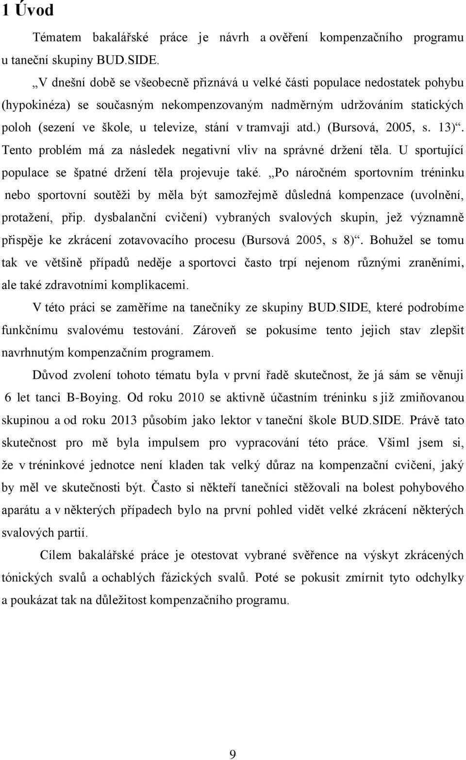 tramvaji atd.) (Bursová, 2005, s. 13). Tento problém má za následek negativní vliv na správné držení těla. U sportující populace se špatné držení těla projevuje také.