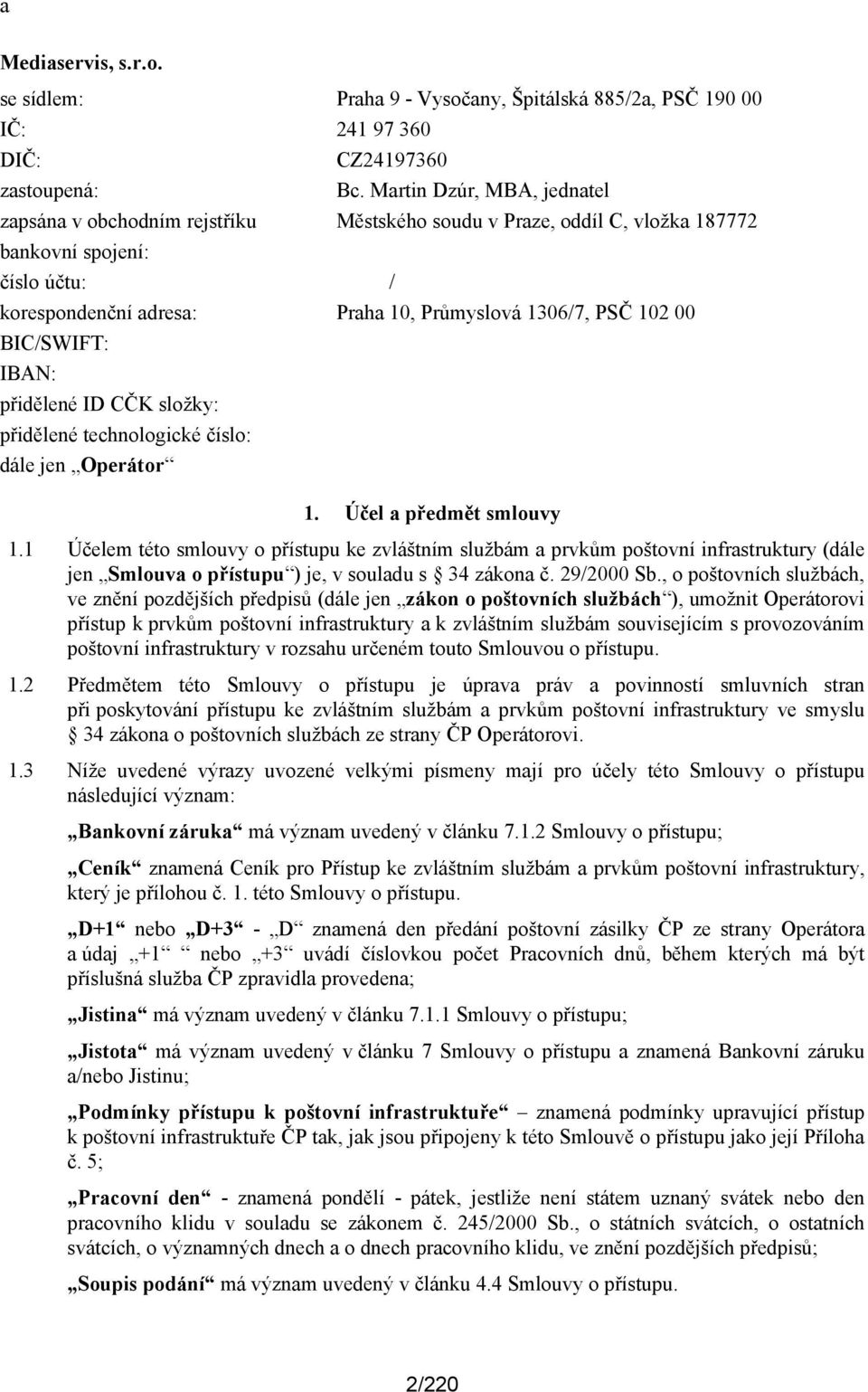 BIC/SWIFT: IBAN: přidělené ID CČK složky: přidělené technologické číslo: dále jen Operátor 1. Účel a předmět smlouvy 1.