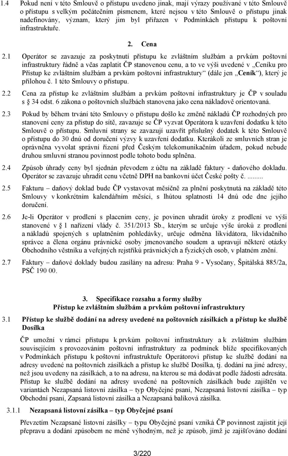1 Operátor se zavazuje za poskytnutí přístupu ke zvláštním službám a prvkům poštovní infrastruktury řádně a včas zaplatit ČP stanovenou cenu, a to ve výši uvedené v Ceníku pro Přístup ke zvláštním