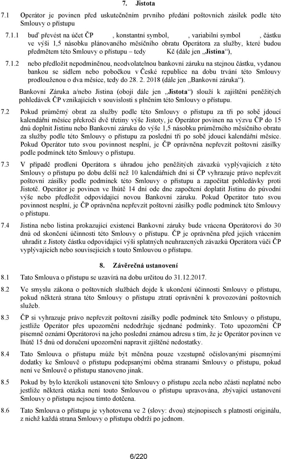 1 buď převést na účet ČP, konstantní symbol,, variabilní symbol, částku ve výši 1,5 násobku plánovaného měsíčního obratu Operátora za služby, které budou předmětem této Smlouvy o přístupu tedy Kč